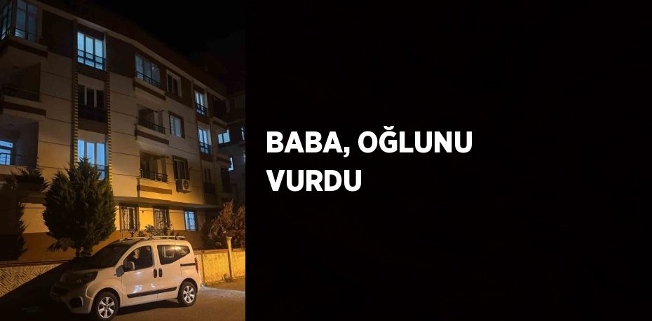 BABA, OĞLUNU VURDU