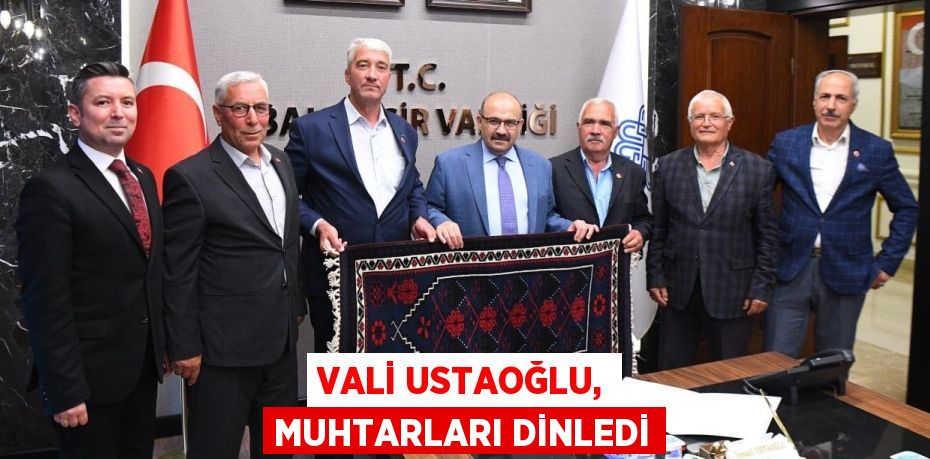 VALİ USTAOĞLU, MUHTARLARI DİNLEDİ