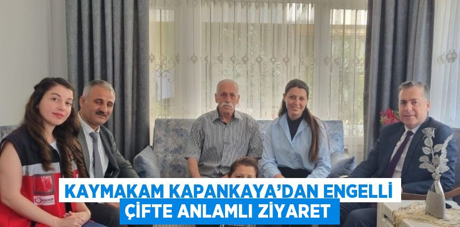 KAYMAKAM KAPANKAYA’DAN ENGELLİ ÇİFTE ANLAMLI ZİYARET