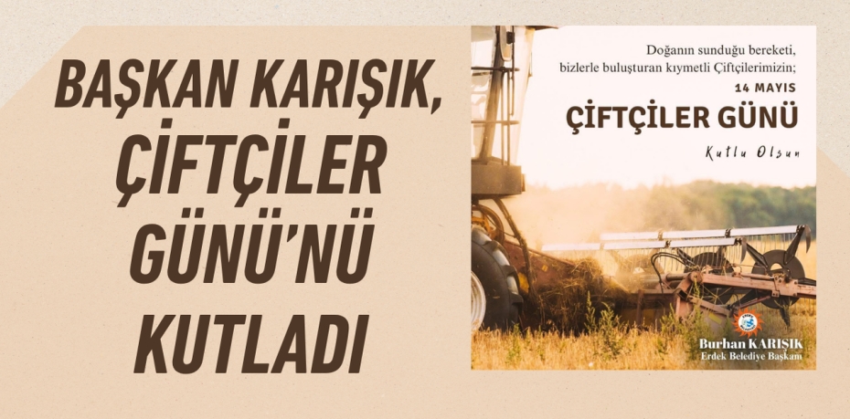 BAŞKAN KARIŞIK, ÇİFTÇİLER GÜNÜ’NÜ KUTLADI