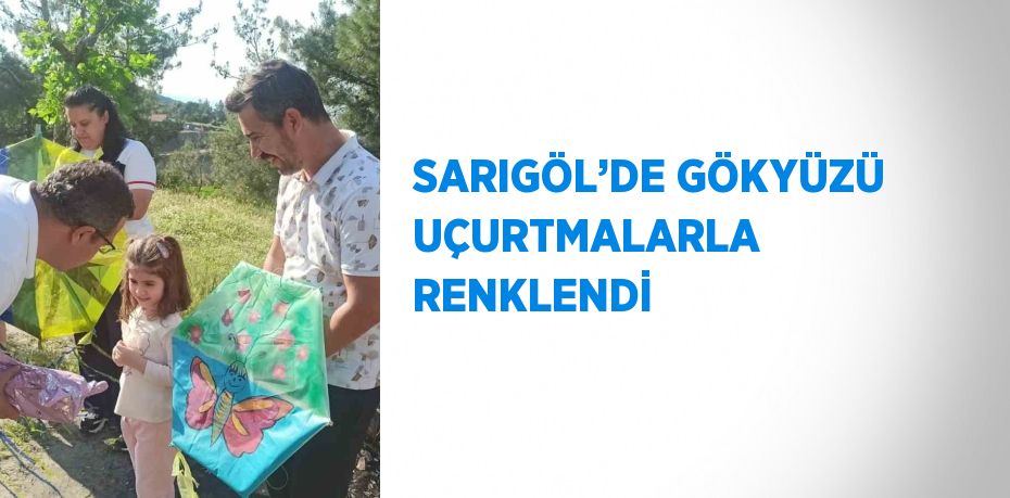 SARIGÖL’DE GÖKYÜZÜ UÇURTMALARLA RENKLENDİ