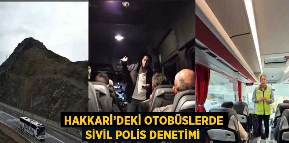 HAKKARİ’DEKİ OTOBÜSLERDE SİVİL POLİS DENETİMİ