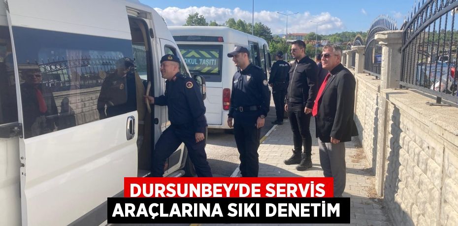 DURSUNBEY’DE SERVİS ARAÇLARINA SIKI DENETİM