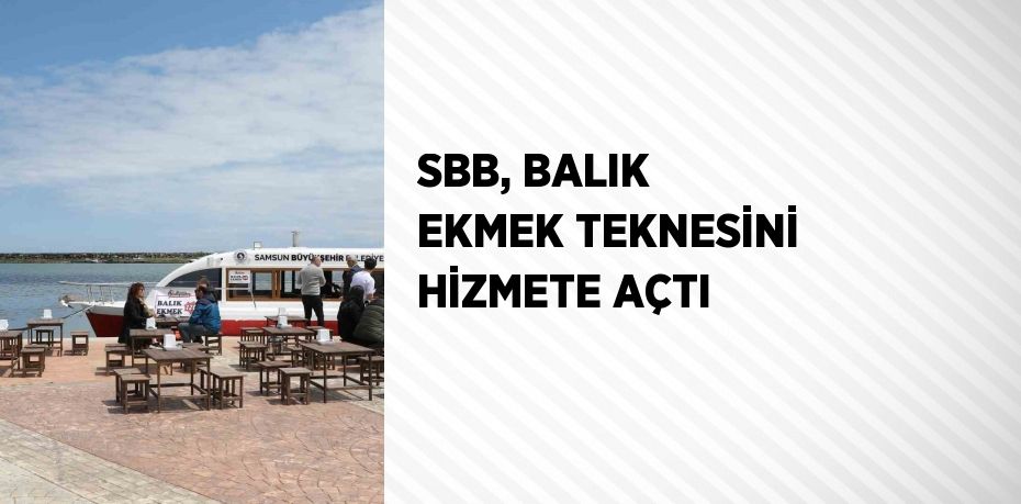 SBB, BALIK EKMEK TEKNESİNİ HİZMETE AÇTI