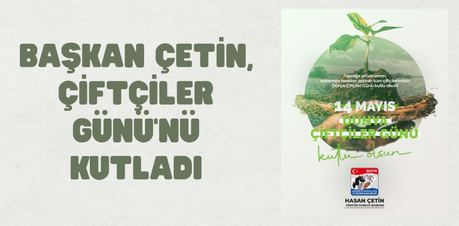 BAŞKAN ÇETİN, ÇİFTÇİLER GÜNÜ'NÜ KUTLADI