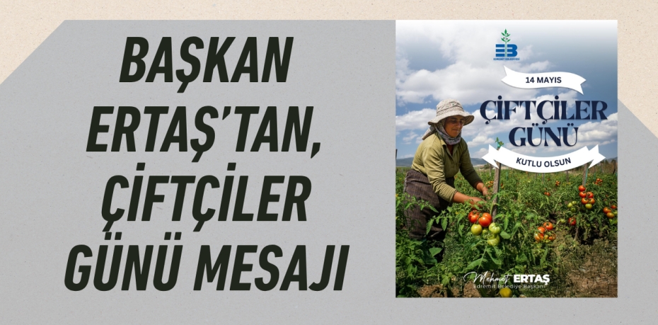 BAŞKAN ERTAŞ’TAN, ÇİFTÇİLER GÜNÜ MESAJI