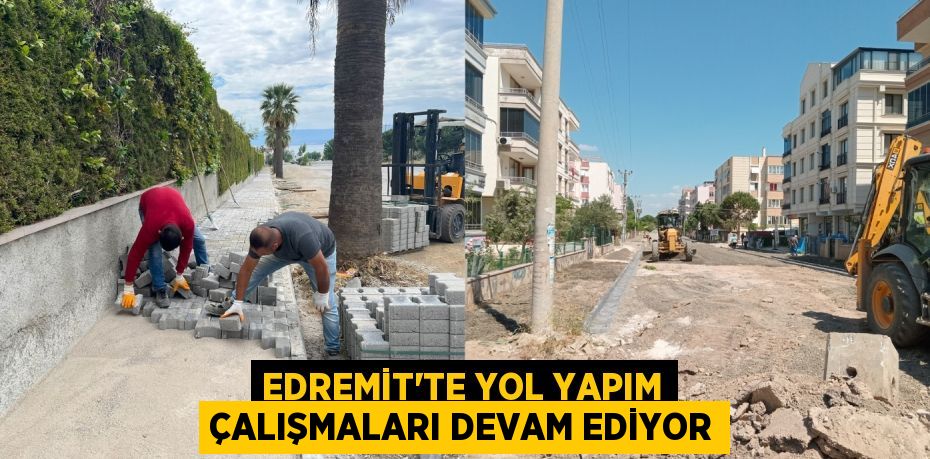 EDREMİT’TE YOL YAPIM ÇALIŞMALARI DEVAM EDİYOR
