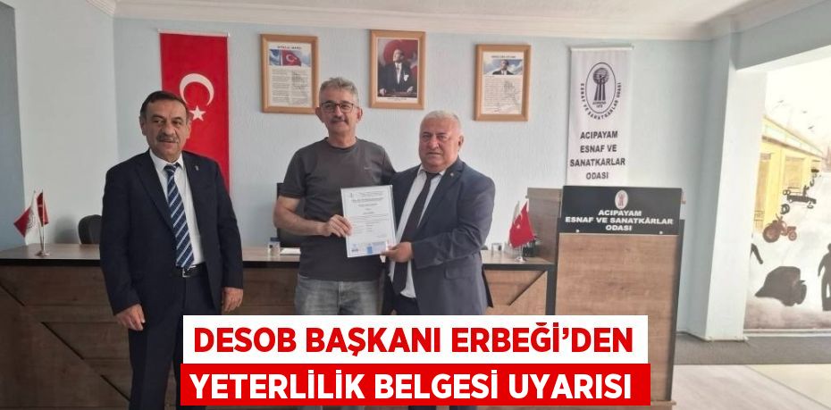 DESOB BAŞKANI ERBEĞİ’DEN YETERLİLİK BELGESİ UYARISI