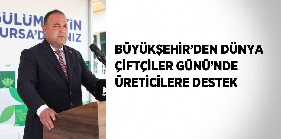 BÜYÜKŞEHİR’DEN DÜNYA ÇİFTÇİLER GÜNÜ’NDE ÜRETİCİLERE DESTEK