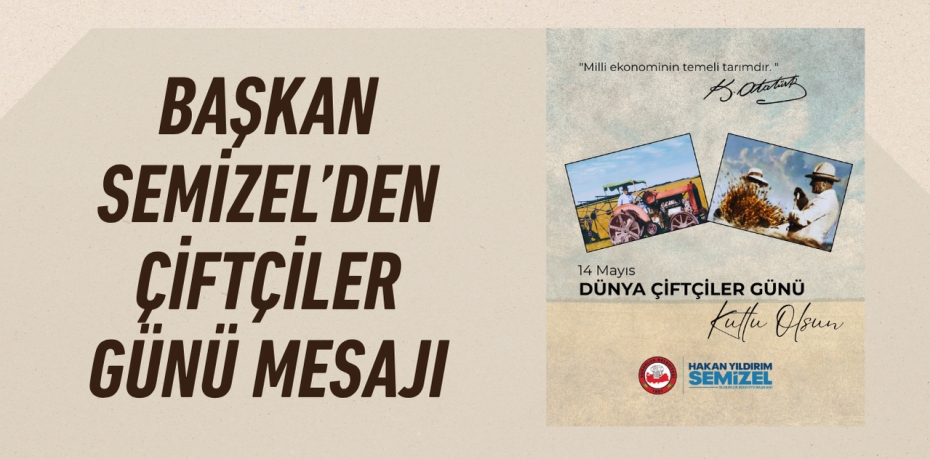 BAŞKAN SEMİZEL’DEN ÇİFTÇİLER GÜNÜ MESAJI