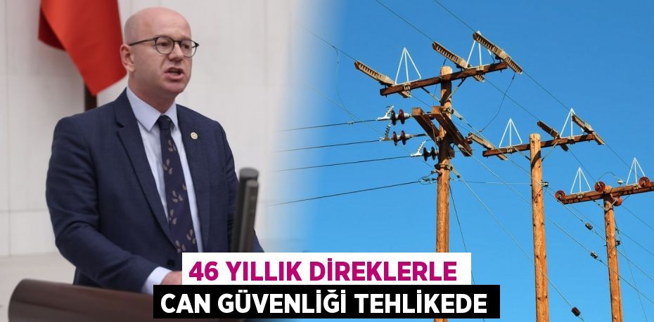 46 YILLIK DİREKLERLE CAN GÜVENLİĞİ TEHLİKEDE