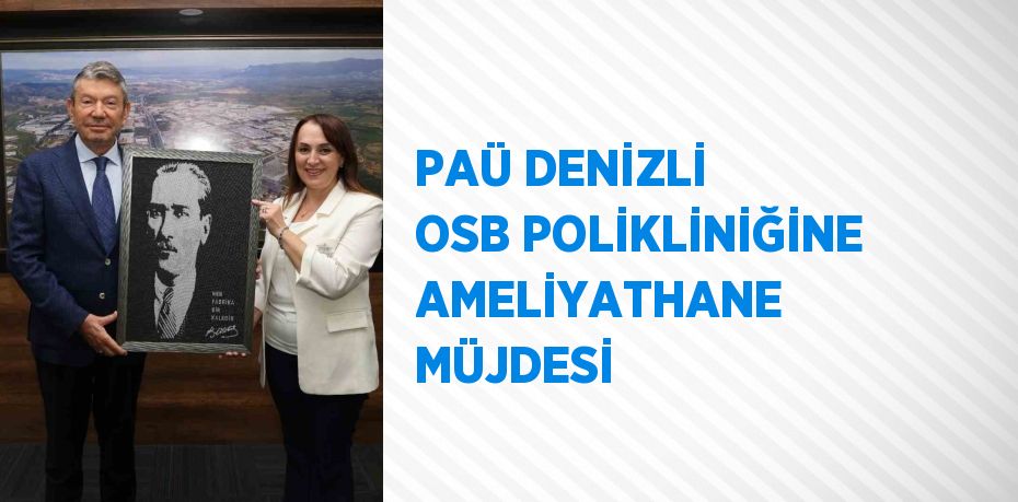 PAÜ DENİZLİ OSB POLİKLİNİĞİNE AMELİYATHANE MÜJDESİ