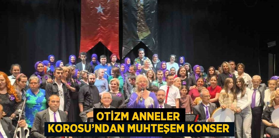 OTİZM ANNELER KOROSU’NDAN MUHTEŞEM KONSER