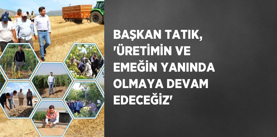 BAŞKAN TATIK, 'ÜRETİMİN VE EMEĞİN YANINDA OLMAYA DEVAM EDECEĞİZ'