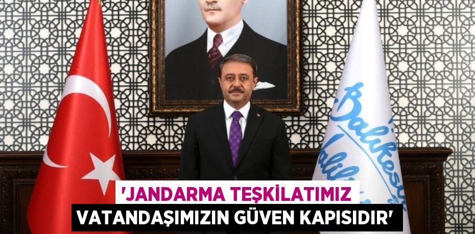 “JANDARMA TEŞKİLATIMIZ VATANDAŞIMIZIN GÜVEN KAPISIDIR”