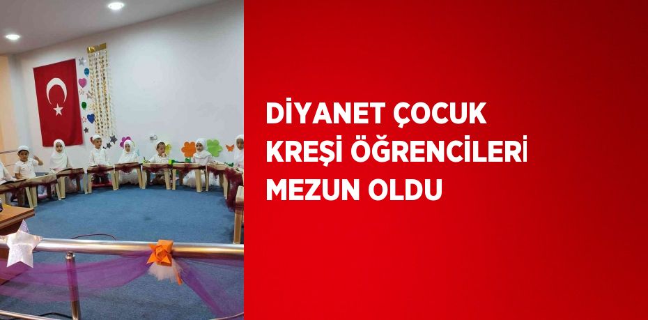 DİYANET ÇOCUK KREŞİ ÖĞRENCİLERİ MEZUN OLDU