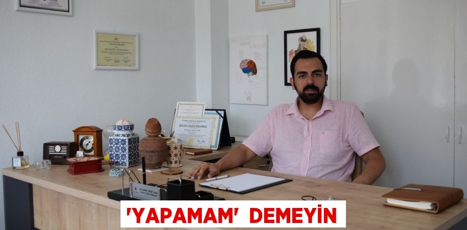 ‘YAPAMAM’  DEMEYİN