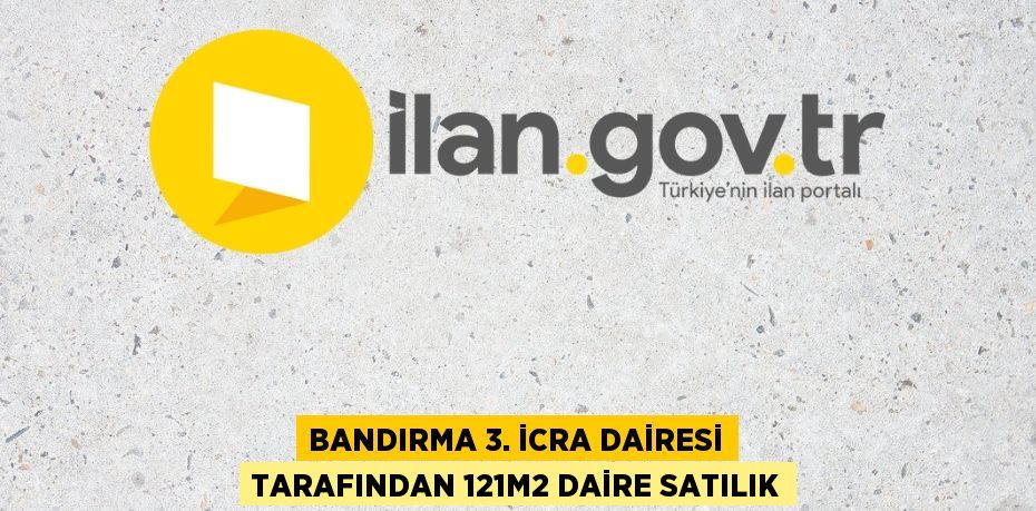 BANDIRMA 3. İCRA DAİRESİ TARAFINDAN 121m2 DAİRE SATILIK