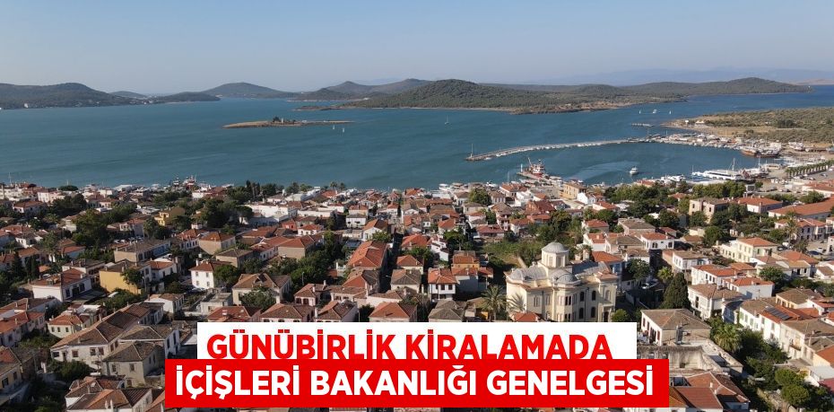 GÜNÜBİRLİK KİRALAMADA  İÇİŞLERİ BAKANLIĞI GENELGESİ