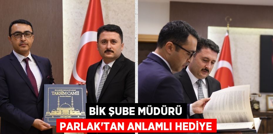 BİK ŞUBE MÜDÜRÜ PARLAK’TAN ANLAMLI HEDİYE