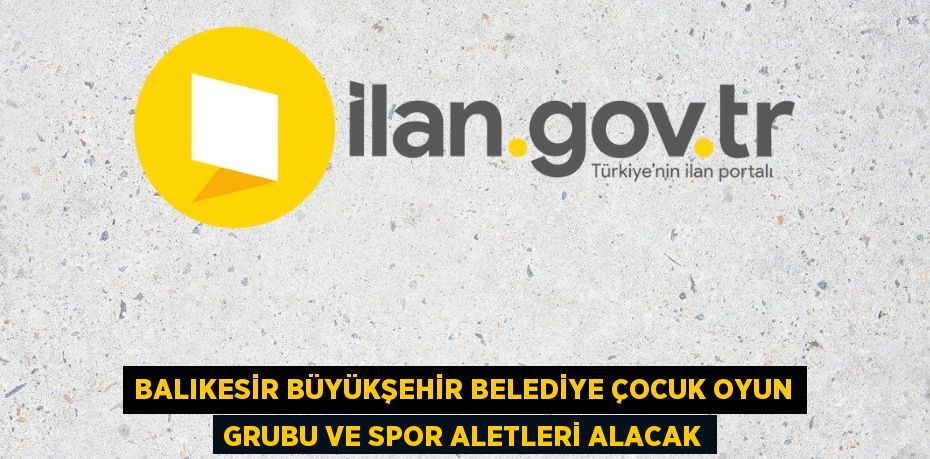 BALIKESİR BÜYÜKŞEHİR BELEDİYE ÇOCUK OYUN GRUBU VE SPOR ALETLERİ ALACAK
