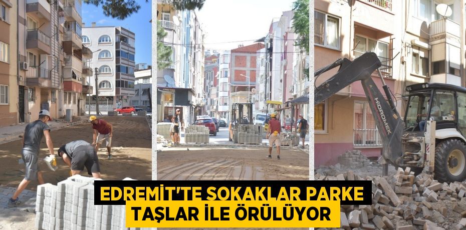 EDREMİT’TE SOKAKLAR PARKE TAŞLAR İLE ÖRÜLÜYOR
