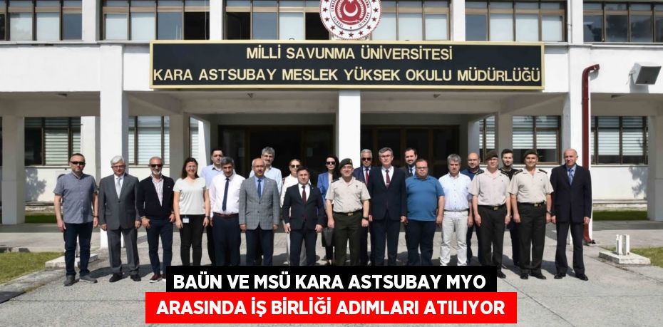 BAÜN ve MSÜ Kara Astsubay MYO  arasında iş birliği adımları atılıyor