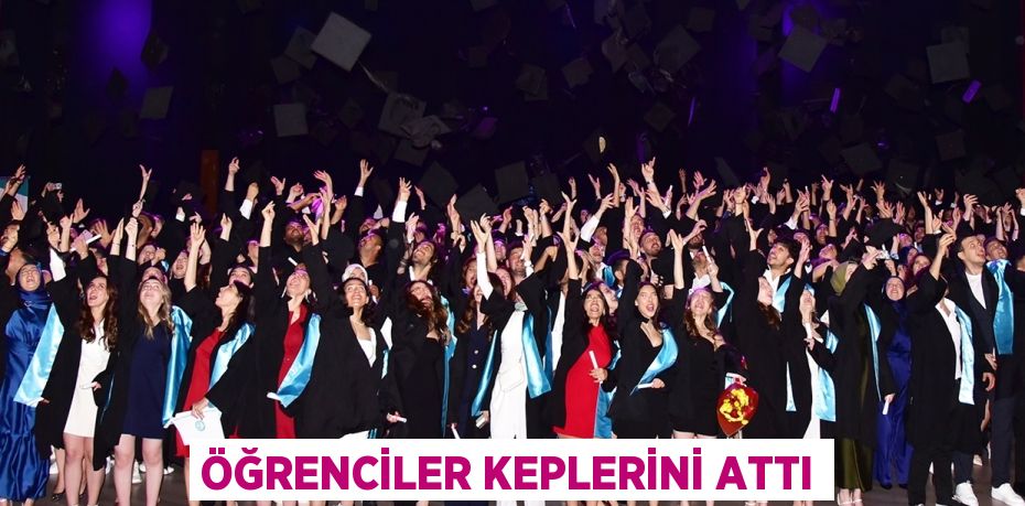 ÖĞRENCİLER KEPLERİNİ ATTI