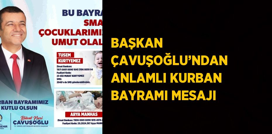 BAŞKAN ÇAVUŞOĞLU’NDAN ANLAMLI KURBAN BAYRAMI MESAJI