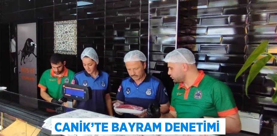 CANİK’TE BAYRAM DENETİMİ