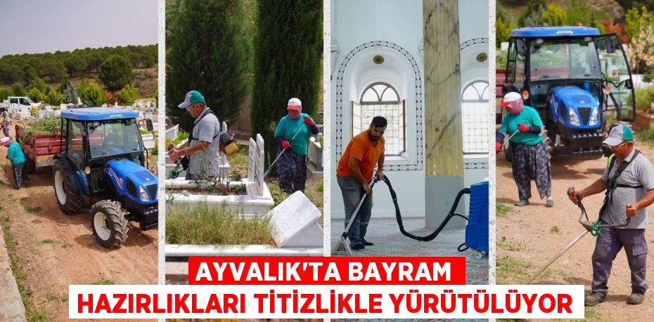 AYVALIK’TA BAYRAM HAZIRLIKLARI TİTİZLİKLE YÜRÜTÜLÜYOR