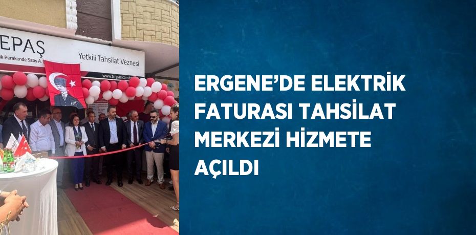 ERGENE’DE ELEKTRİK FATURASI TAHSİLAT MERKEZİ HİZMETE AÇILDI