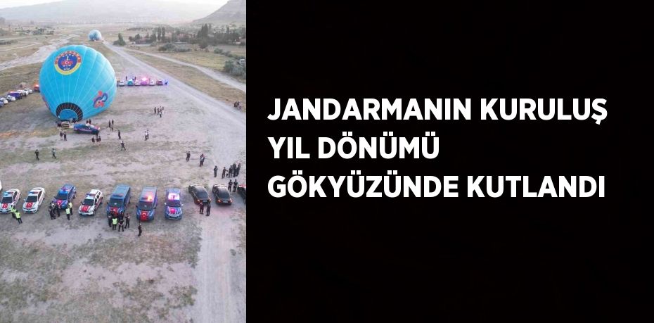 JANDARMANIN KURULUŞ YIL DÖNÜMÜ GÖKYÜZÜNDE KUTLANDI