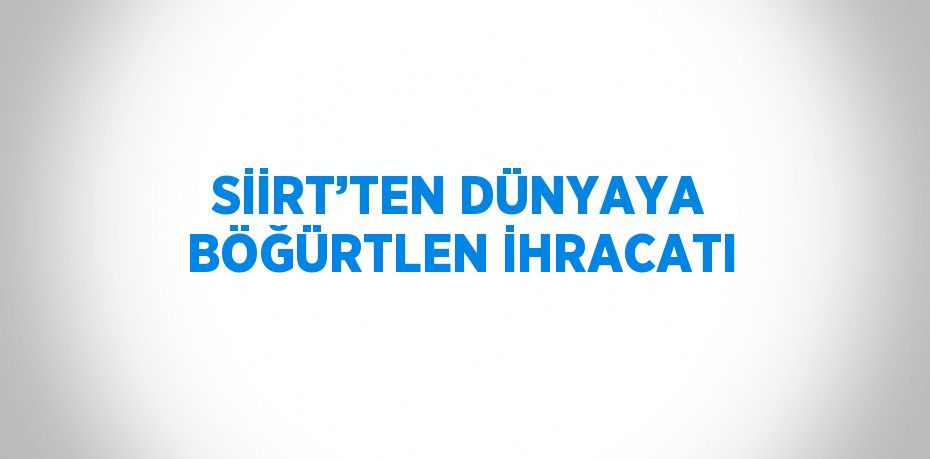 SİİRT’TEN DÜNYAYA BÖĞÜRTLEN İHRACATI