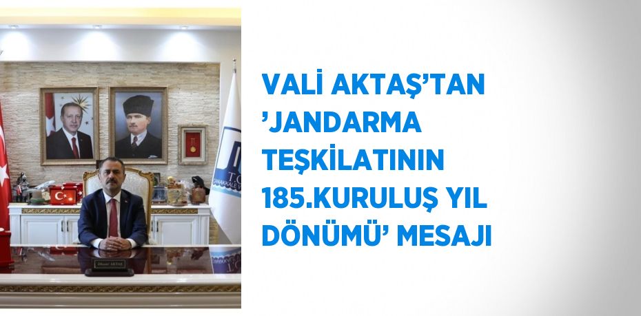 VALİ AKTAŞ’TAN ’JANDARMA TEŞKİLATININ 185.KURULUŞ YIL DÖNÜMÜ’ MESAJI