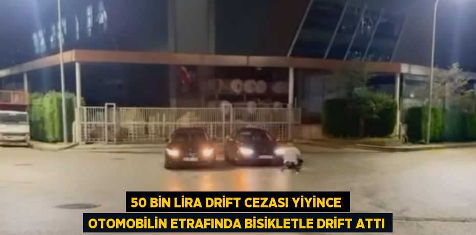 50 BİN LİRA DRİFT CEZASI YİYİNCE OTOMOBİLİN ETRAFINDA BİSİKLETLE DRİFT ATTI