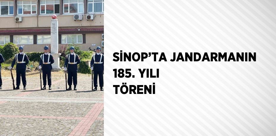 SİNOP’TA JANDARMANIN 185. YILI TÖRENİ