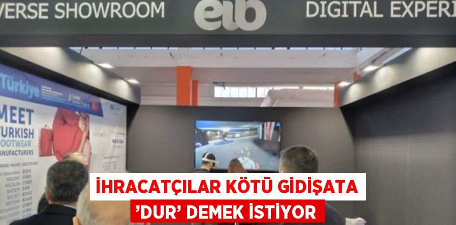 İHRACATÇILAR KÖTÜ GİDİŞATA ’DUR’ DEMEK İSTİYOR