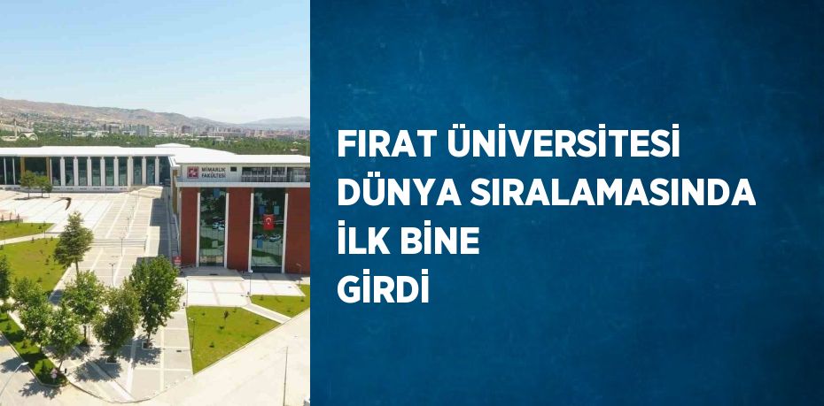 FIRAT ÜNİVERSİTESİ DÜNYA SIRALAMASINDA İLK BİNE GİRDİ