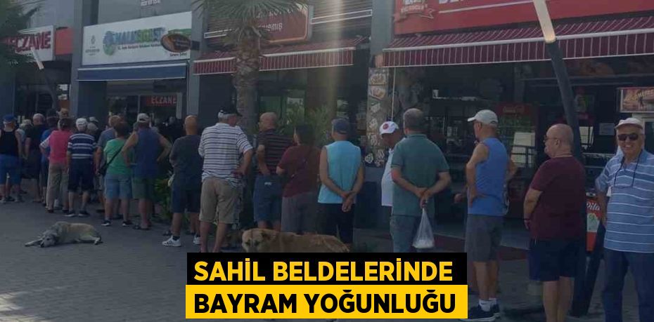 SAHİL BELDELERİNDE BAYRAM YOĞUNLUĞU