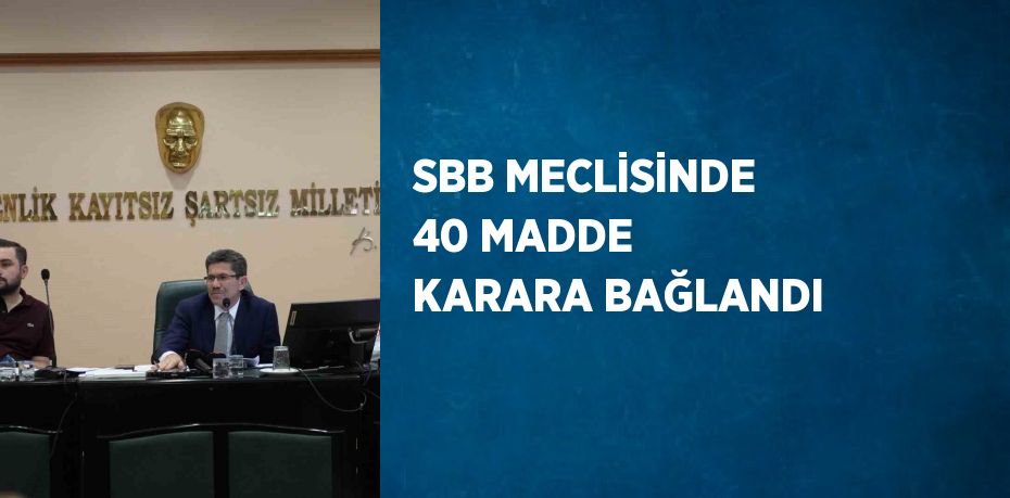 SBB MECLİSİNDE 40 MADDE KARARA BAĞLANDI