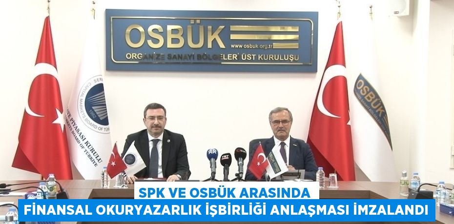 SPK VE OSBÜK ARASINDA FİNANSAL OKURYAZARLIK İŞBİRLİĞİ ANLAŞMASI İMZALANDI