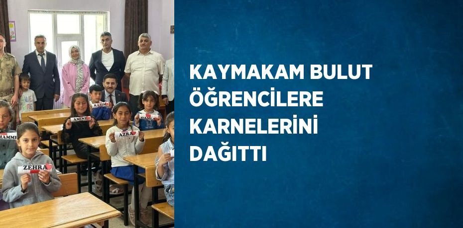 KAYMAKAM BULUT ÖĞRENCİLERE KARNELERİNİ DAĞITTI