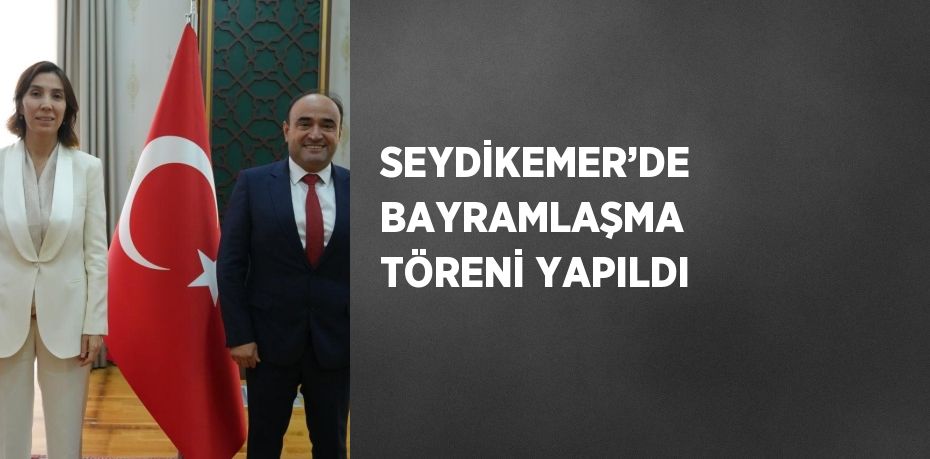 SEYDİKEMER’DE BAYRAMLAŞMA TÖRENİ YAPILDI