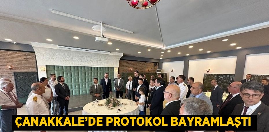 ÇANAKKALE’DE PROTOKOL BAYRAMLAŞTI