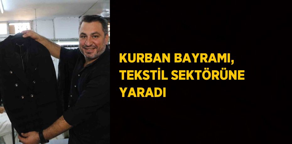 KURBAN BAYRAMI, TEKSTİL SEKTÖRÜNE YARADI