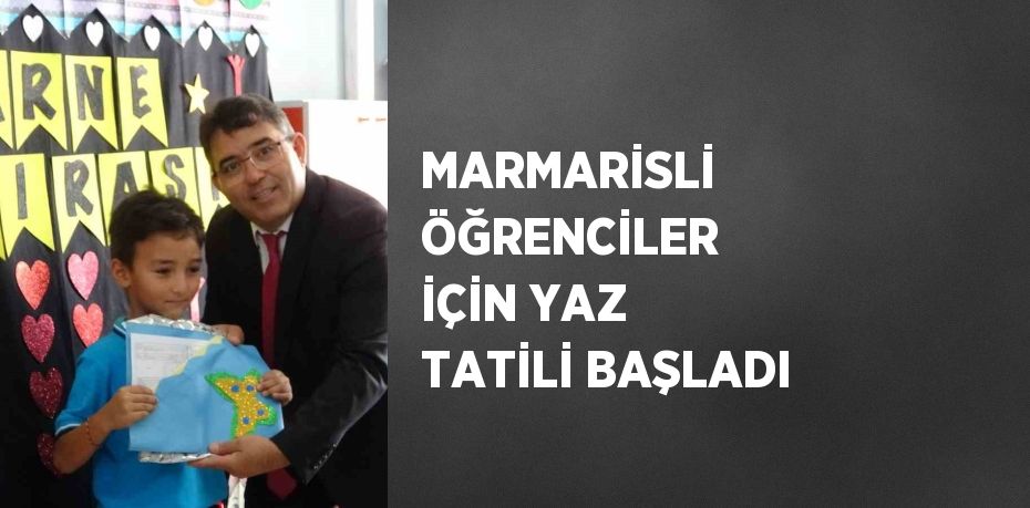 MARMARİSLİ ÖĞRENCİLER İÇİN YAZ TATİLİ BAŞLADI