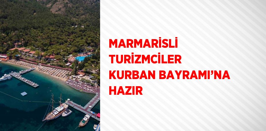 MARMARİSLİ TURİZMCİLER KURBAN BAYRAMI’NA HAZIR