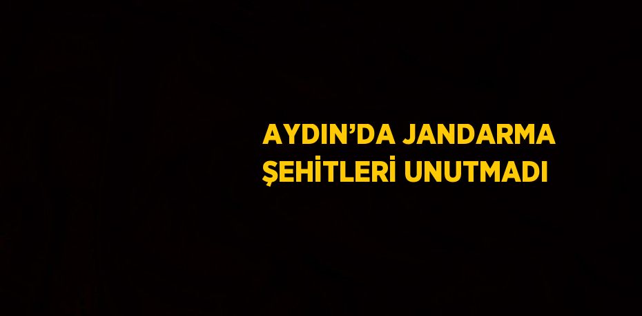 AYDIN’DA JANDARMA ŞEHİTLERİ UNUTMADI