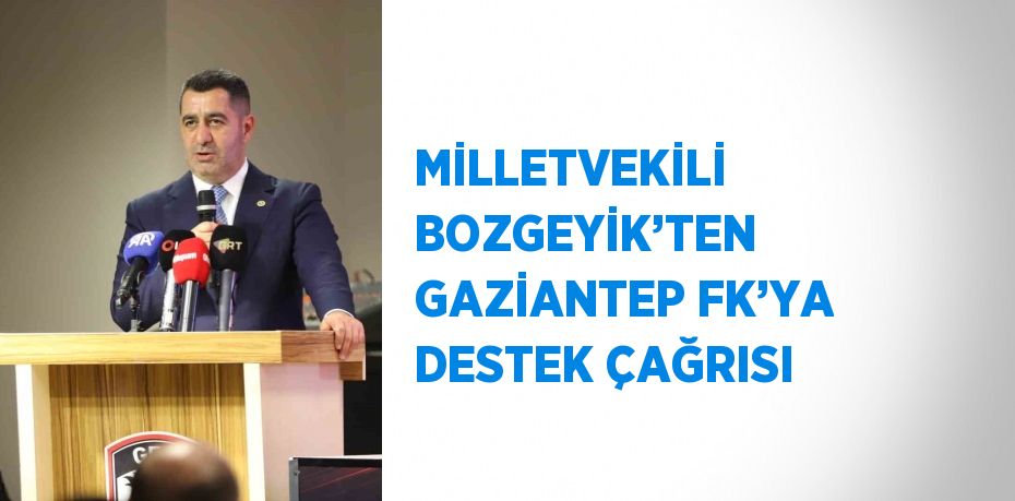 MİLLETVEKİLİ BOZGEYİK’TEN GAZİANTEP FK’YA DESTEK ÇAĞRISI